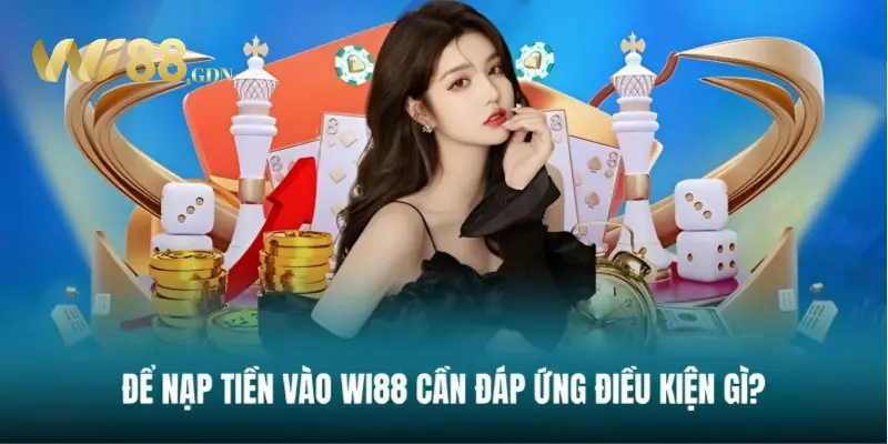 Điều kiện nạp tiền WI88